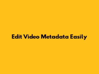 Edit Video Metadata Easily