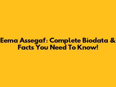 Eema Assegaf: Complete Biodata & Facts You Need To Know!