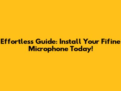 Effortless Guide: Install Your Fifine Microphone Today!