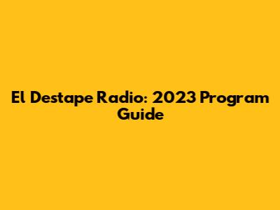 El Destape Radio: 2023 Program Guide