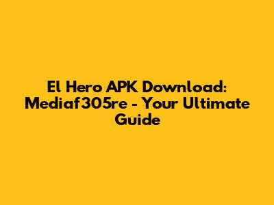 El Hero APK Download: Mediaf305re - Your Ultimate Guide
