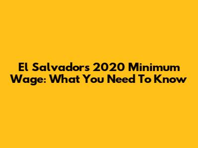 El Salvador's 2020 Minimum Wage: What You Need To Know