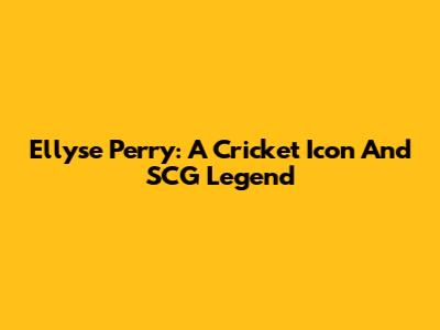 Ellyse Perry: A Cricket Icon And SCG Legend