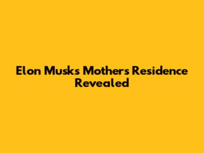 Elon Musk's Mother's Residence Revealed
