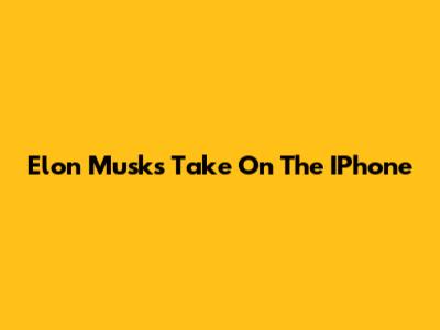 Elon Musk's Take On The IPhone
