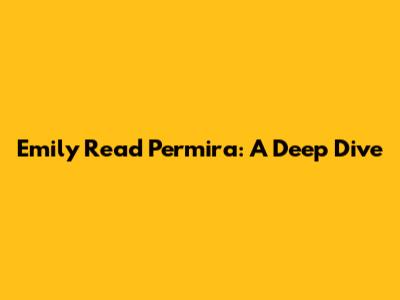 Emily Read Permira: A Deep Dive