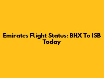Emirates Flight Status: BHX To ISB Today
