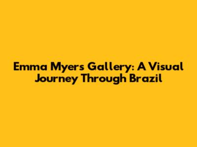 Emma Myers Gallery: A Visual Journey Through Brazil