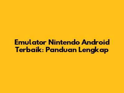Emulator Nintendo Android Terbaik: Panduan Lengkap