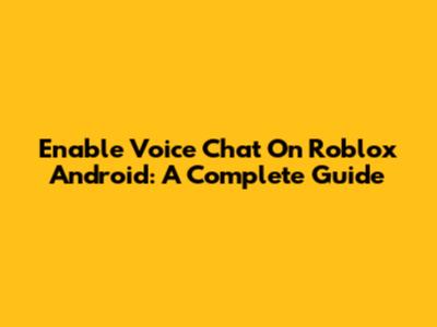 Enable Voice Chat On Roblox Android: A Complete Guide