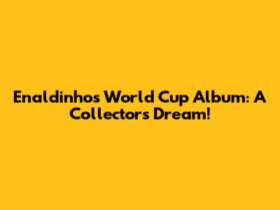 Enaldinho's World Cup Album: A Collector's Dream!