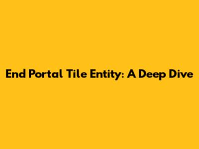 End Portal Tile Entity: A Deep Dive