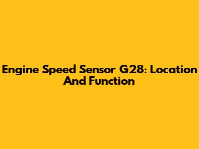 Engine Speed Sensor G28: Location And Function