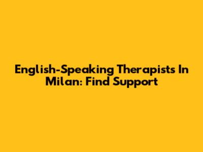 English-Speaking Therapists In Milan: Find Support