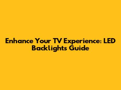 Enhance Your TV Experience: LED Backlights Guide