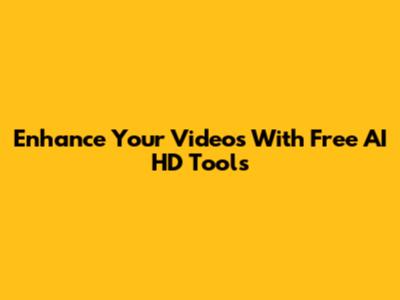 Enhance Your Videos With Free AI HD Tools