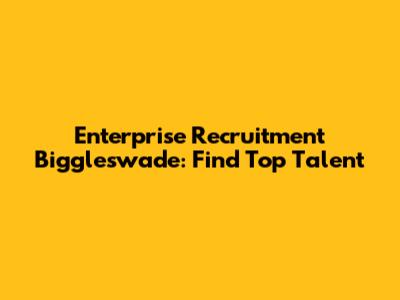 Enterprise Recruitment Biggleswade: Find Top Talent