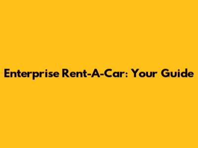 Enterprise Rent-A-Car: Your Guide