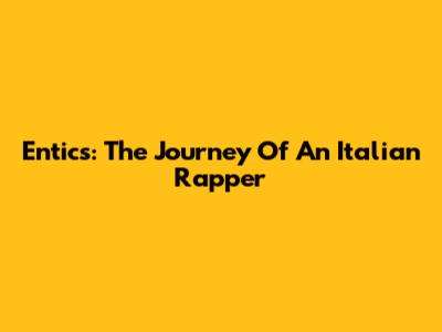 Entics: The Journey Of An Italian Rapper