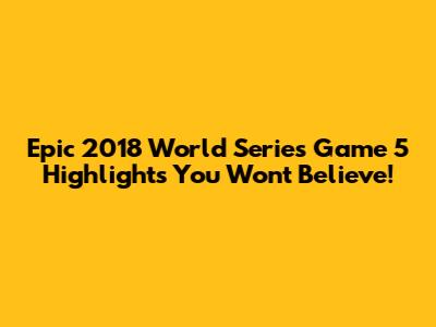 Epic 2018 World Series Game 5 Highlights You Won't Believe!