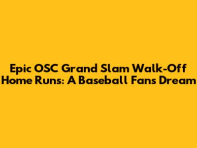 Epic OSC Grand Slam Walk-Off Home Runs: A Baseball Fan's Dream