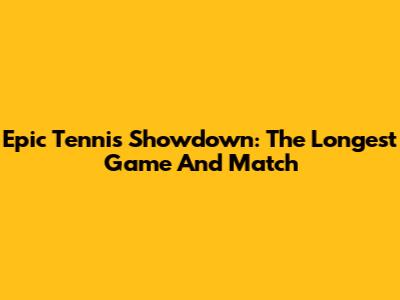 Epic Tennis Showdown: The Longest Game And Match