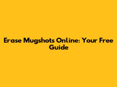 Erase Mugshots Online: Your Free Guide