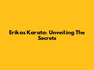 Erikas Karata: Unveiling The Secrets