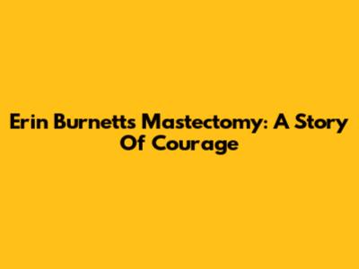 Erin Burnett's Mastectomy: A Story Of Courage