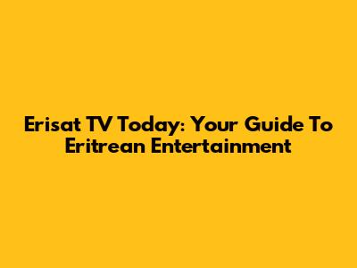 Erisat TV Today: Your Guide To Eritrean Entertainment