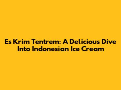 Es Krim Tentrem: A Delicious Dive Into Indonesian Ice Cream