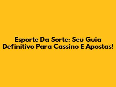 Esporte Da Sorte: Seu Guia Definitivo Para Cassino E Apostas!