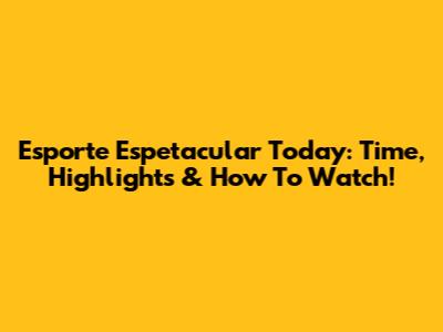 Esporte Espetacular Today: Time, Highlights & How To Watch!