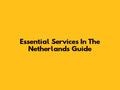 Essential Services In The Netherlands Guide