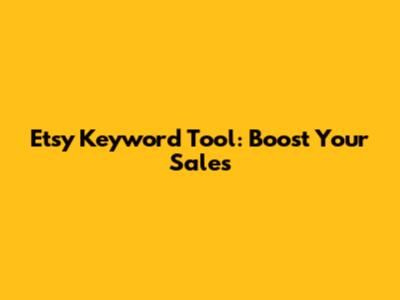Etsy Keyword Tool: Boost Your Sales