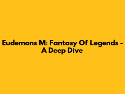 Eudemons M: Fantasy Of Legends - A Deep Dive