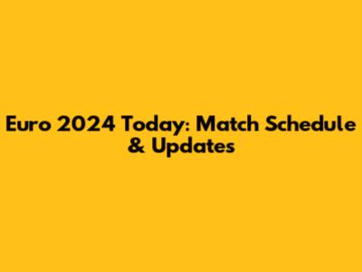 Euro 2024 Today: Match Schedule & Updates