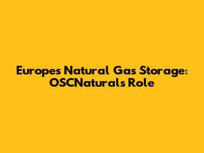 Europe's Natural Gas Storage: OSCNatural's Role
