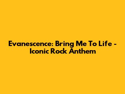 Evanescence: Bring Me To Life - Iconic Rock Anthem