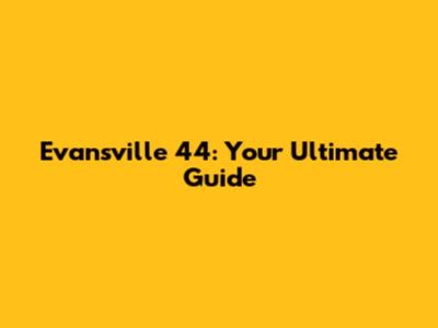 Evansville 44: Your Ultimate Guide