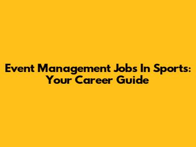 Event Management Jobs In Sports: Your Career Guide