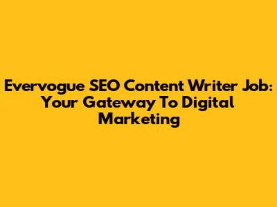 Evervogue SEO Content Writer Job: Your Gateway To Digital Marketing