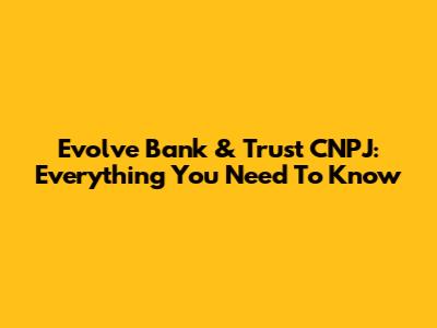 Evolve Bank & Trust CNPJ: Everything You Need To Know
