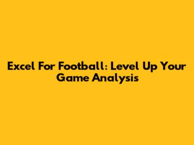 Excel For Football: Level Up Your Game Analysis
