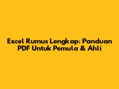 Excel Rumus Lengkap: Panduan PDF Untuk Pemula & Ahli
