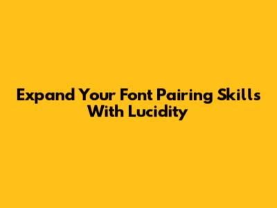 Expand Your Font Pairing Skills With Lucidity