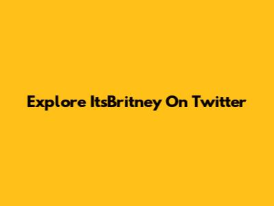 Explore ItsBritney On Twitter