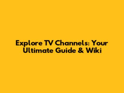 Explore TV Channels: Your Ultimate Guide & Wiki