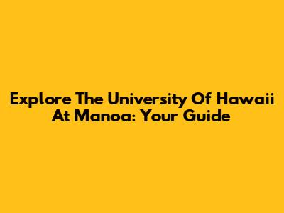 Explore The University Of Hawaii At Manoa: Your Guide