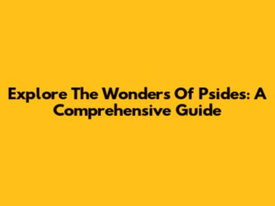 Explore The Wonders Of Psides: A Comprehensive Guide